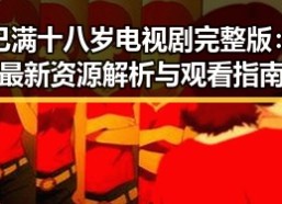 已满十八岁电视剧完整版：最新资源解析与观看指南