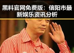 黑料 官网免费版：信阳市最新娱乐资讯分析