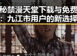 揭秘禁漫天堂下载与免费版：九江市用户的新选择
