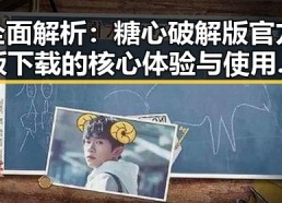 全面解析：糖心破解版官方版下载的核心体验与使用指南