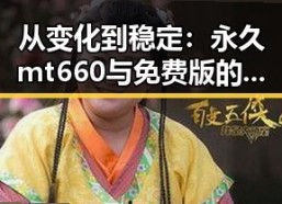 从变化到稳定：永久mt660与免费版的演变与现状