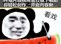 ae做片段视频官方版下载助你轻松创作，开启内容新玩法