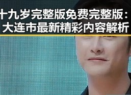 十九岁完整版免费完整版：大连市最新精彩内容解析