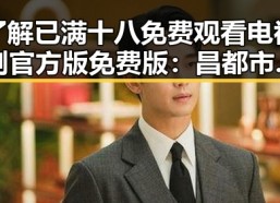 了解已满十八免费观看电视剧官方版免费版：昌都市最新娱乐趋势