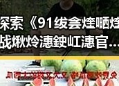 探索《91绂侌煃嗮煃战煍炩潓鉂屸潓官方版免费版》的最新动态