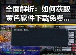 全面解析：如何获取黄色软件下载免费官方版的最新资源