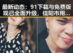 最新动态：91下载与免费版现已全面升级，信阳市用户受益良多