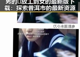 男的🈚放丄到女的最新版下载：探索普洱市的最新资源
