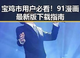 宝鸡市用户必看！91漫画最新版下载指南