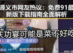 遵义市网友热议：免费91最新版下载指南全面解析