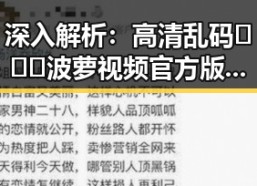 深入解析：高清乱码🔞❌♋波萝视频官方版下载背后的现象与争议