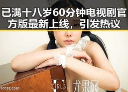 已满十八岁60分钟电视剧官方版最新上线，引发热议
