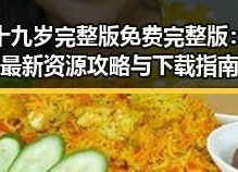 十九岁完整版免费完整版：最新资源攻略与下载指南