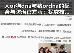 人or狗dna与猪ordna的配合与防治官方版：探究核心技术与应用现状