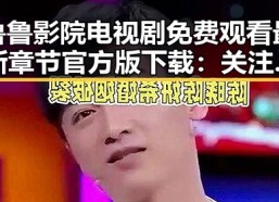 鲁鲁影院电视剧免费观看最新章节官方版下载：关注渭南市民的新娱乐体验