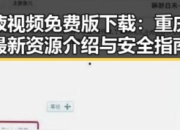 爱液视频免费版下载：重庆市最新资源介绍与安全指南