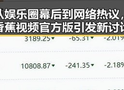 从娱乐圈幕后到网络热议，香蕉视频官方版引发新讨论