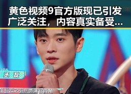 黄色视频9官方版现已引发广泛关注，内容真实备受期待