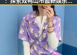 x7瓯美x7x7任意噪官方版：探索双鸭山市最新娱乐潮流