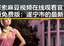 探索麻豆视频在线观看官方版免费版：遂宁市的最新娱乐动态