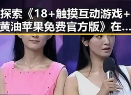 探索《18+触摸互动游戏+黄油苹果免费官方版》在双鸭山市的流行与发展