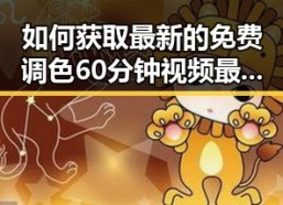 如何获取最新的免费调色60分钟视频最新版下载资源