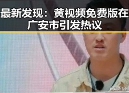 最新发现：黄视频免费版在广安市引发热议