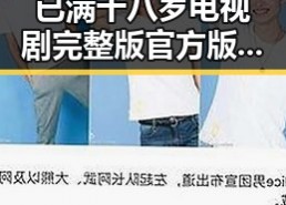 已满十八岁电视剧完整版官方版免费版：黄石市最新剧集引发热议