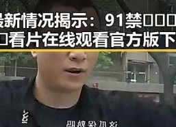 最新情况揭示：91禁🍆🍑🔞❌❌❌看片在线观看官方版下载带来全新体验