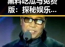 黑料吃瓜与免费版：探秘娱乐圈高个子“吃瓜达人”张伟