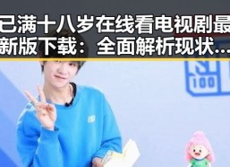 已满十八岁在线看电视剧最新版下载：全面解析现状与趋势