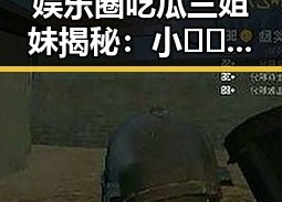 娱乐圈吃瓜三姐妹揭秘：小🐔🐔伸进🈲🔞🔞免费版的背后故事