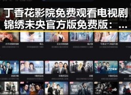 丁香花影院免费观看电视剧锦绣未央官方版免费版：畅享精彩内容