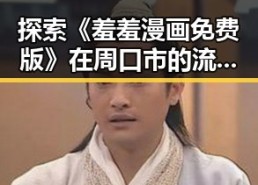 探索《羞羞漫画免费版》在周口市的流行现象