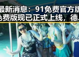 最新消息：91免费官方版免费版现已正式上线，德州市用户热烈体验