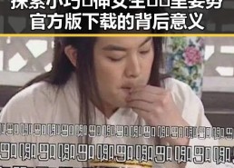 探索小巧🐥伸女生🍑🍑里姿势官方版下载的背后意义