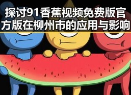 探讨91香蕉视频免费版官方版在柳州市的应用与影响