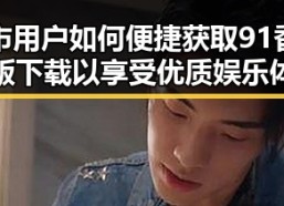 遵义市用户如何便捷获取91香蕉免费版下载以享受优质娱乐体验