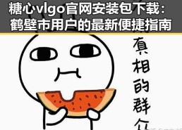 糖心vlgo官网安装包下载：鹤壁市用户的最新便捷指南