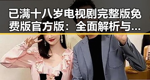 已满十八岁电视剧完整版免费版官方版：全面解析与观众期待