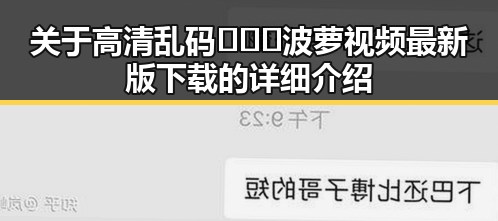 关于高清乱码🔞❌♋波萝视频最新版下载的详细介绍