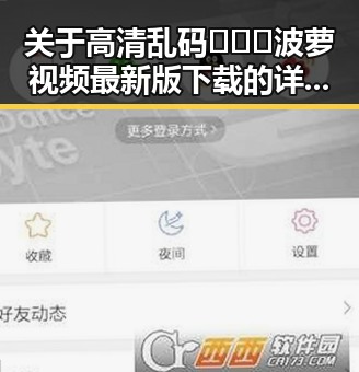 关于高清乱码🔞❌♋波萝视频最新版下载的详细介绍