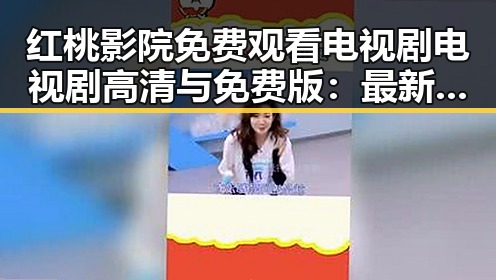 红桃影院免费观看电视剧电视剧高清与免费版：最新资源指南
