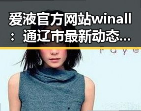 爱液官方网站winall:通辽市最新动态与平台解析