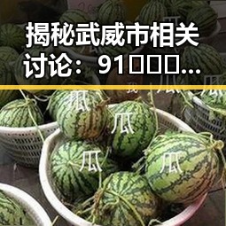 揭秘武威市相关讨论：91🍆🍑🔞❌❌❌一起草wwwcom17官方版免费版背后的现象
