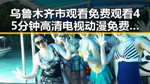 乌鲁木齐市观看 免费观看45分钟高清电视动漫免费版的最新体验