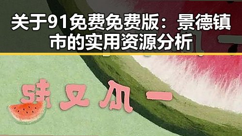 关于91免费免费版：景德镇市的实用资源分析