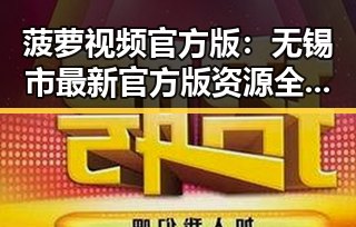 菠萝视频官方版：无锡市最新官方版资源全面解析