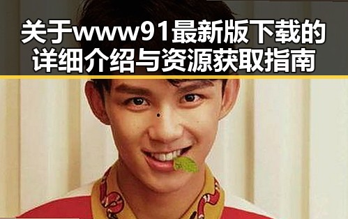 关于www91最新版下载的详细介绍与资源获取指南