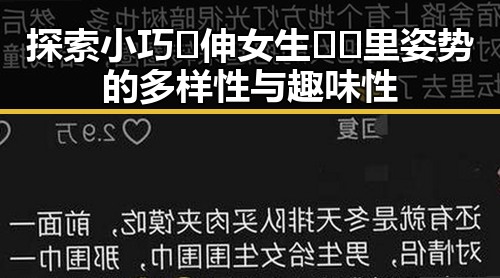 探索小巧🐥伸女生🍑🍑里姿势的多样性与趣味性